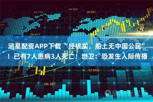 涵星配资APP下载 “经核实，船上无中国公民” ！已有7人患病3人死亡！世卫：恐发生人际传播